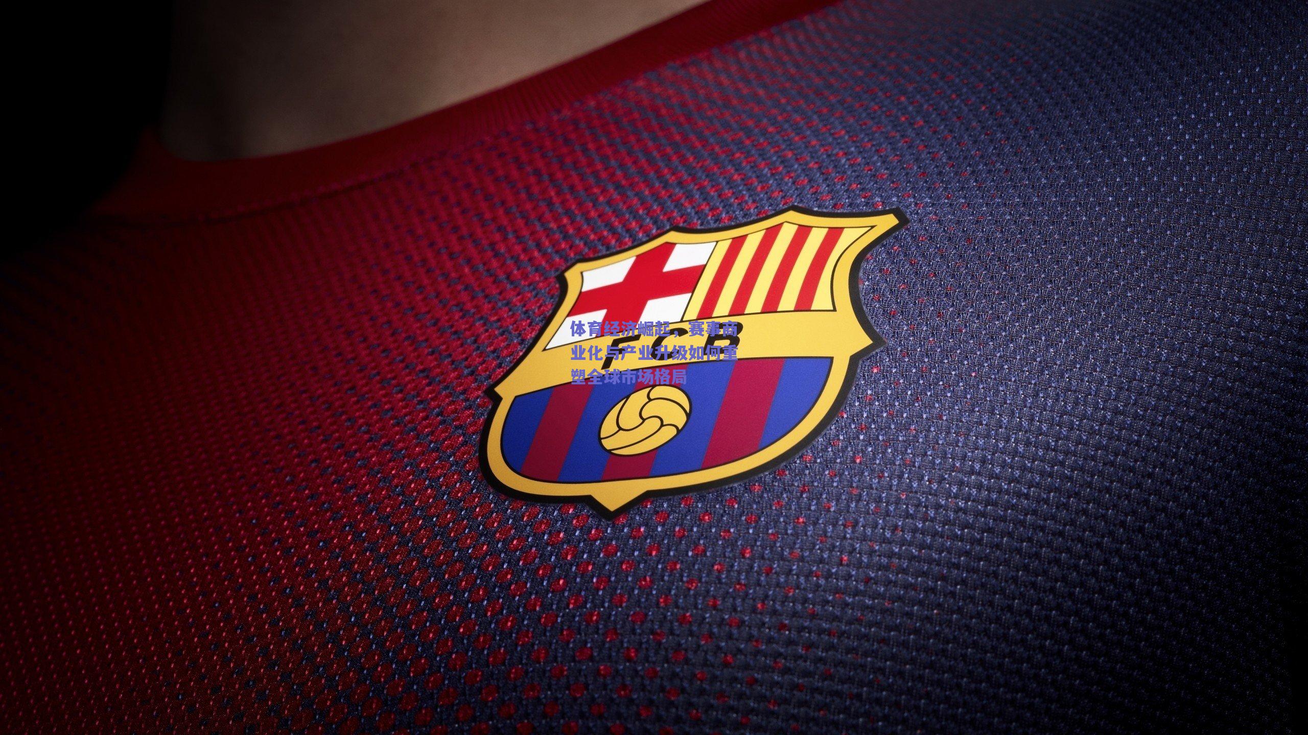 体育经济崛起,赛事商业化与产业升级如何重塑全球市场格局